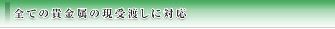 全ての貴金属の現受渡しに対応